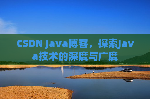 CSDN Java博客，探索Java技术的深度与广度